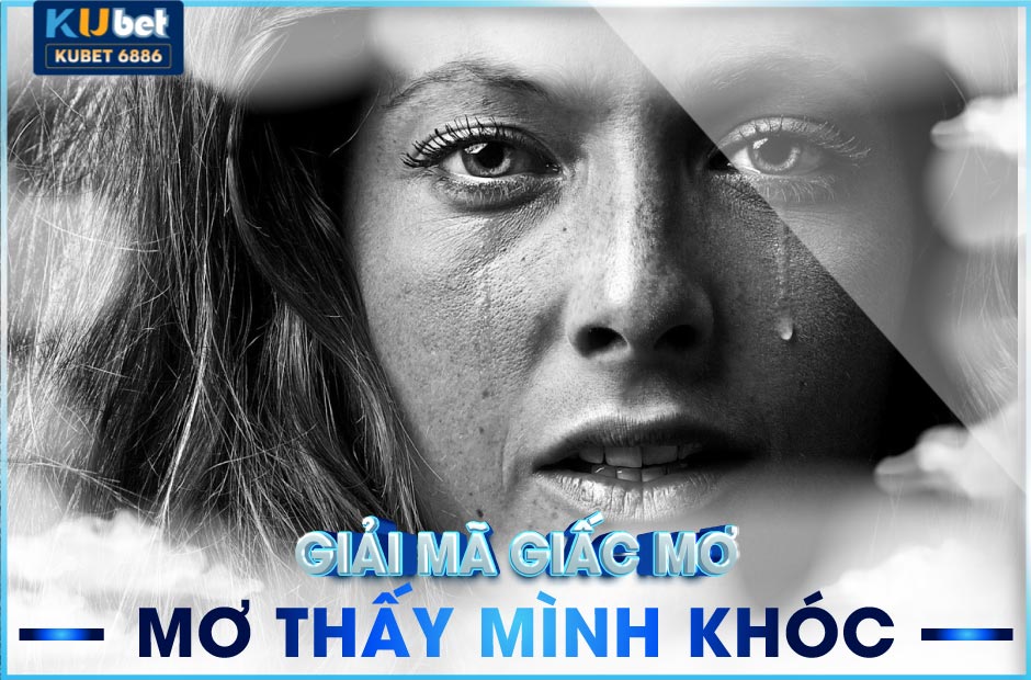 Mơ thấy mình khóc kubet mang tới điềm lành hay dữ