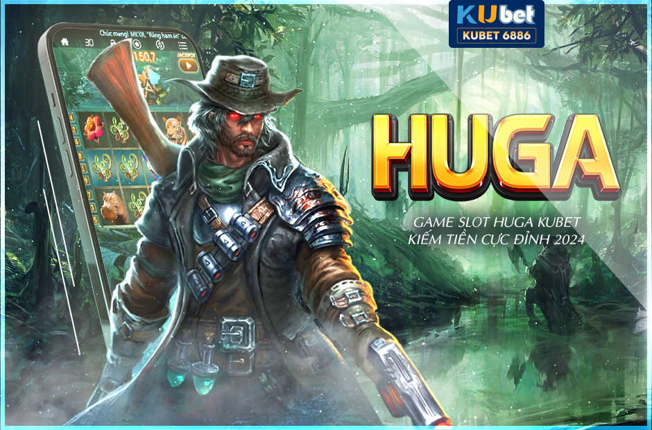 Game slot huga kubet- kiếm tiền cực đỉnh 2024