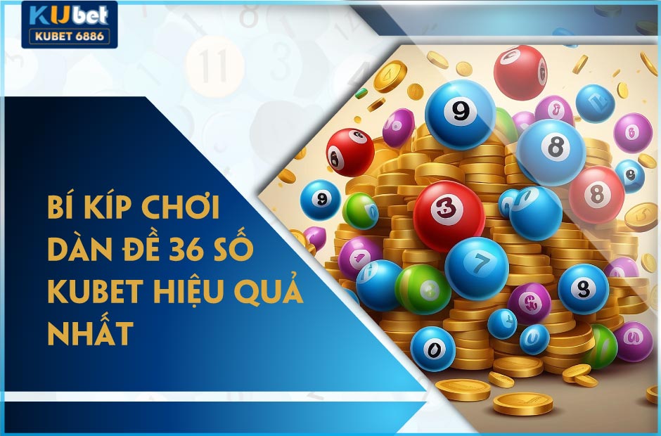 Bí kíp chơi dàn đề 36 số kubet hiệu quả nhất